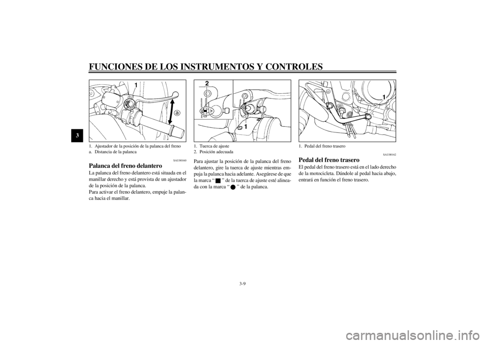 YAMAHA TDM 850 2000  Manuale de Empleo (in Spanish) FUNCIONES DE LOS INSTRUMENTOS Y CONTROLES
3-9
3
SAU00160
Palanca del freno delanteroLa palanca del freno delantero está situada en el
manillar derecho y está provista de un ajustador
de la posición