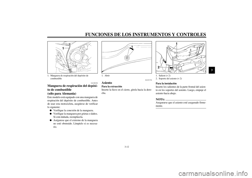 YAMAHA TDM 850 2000  Manuale de Empleo (in Spanish) FUNCIONES DE LOS INSTRUMENTOS Y CONTROLES
3-12
3
SAU00196
Manguera de respiración del depósi-
to de combustible 
(sólo para Alemania)Este modelo está equipado con una manguera de
respiración del 