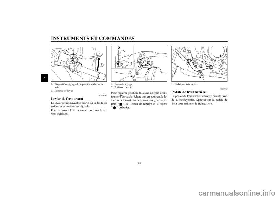 YAMAHA TDM 850 2000 Notices Demploi (in French) INSTRUMENTS ET COMMANDES
3-9
3
FAU00160
Levier de frein avantLe levier de frein avant se trouve sur la droite du
guidon et sa position est réglable.
Pour actionner le frein avant, tirer son levier
ve YAMAHA TDM 850 2000 Notices Demploi (in French) INSTRUMENTS ET COMMANDES
3-9
3
FAU00160
Levier de frein avantLe levier de frein avant se trouve sur la droite du
guidon et sa position est réglable.
Pour actionner le frein avant, tirer son levier
ve