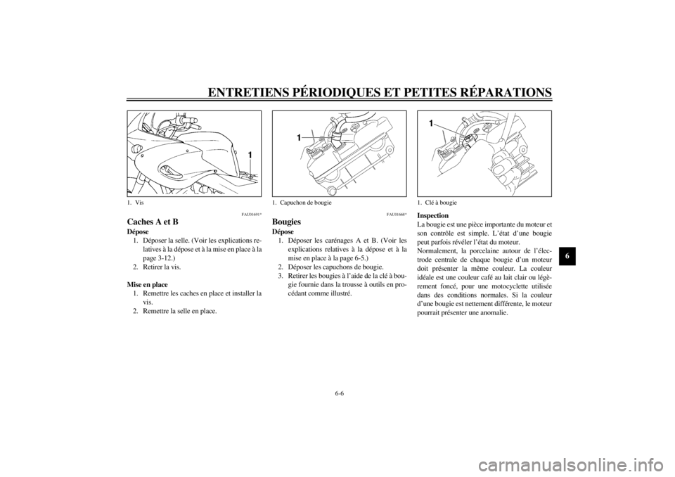 YAMAHA TDM 850 2000 Notices Demploi (in French) ENTRETIENS PÉRIODIQUES ET PETITES RÉPARATIONS
6-6
6
FAU01691*
Caches A et BDépose
1. Déposer la selle. (Voir les explications re-
latives à la dépose et à la mise en place à la
page 3-12.)
2. YAMAHA TDM 850 2000 Notices Demploi (in French) ENTRETIENS PÉRIODIQUES ET PETITES RÉPARATIONS
6-6
6
FAU01691*
Caches A et BDépose
1. Déposer la selle. (Voir les explications re-
latives à la dépose et à la mise en place à la
page 3-12.)
2.