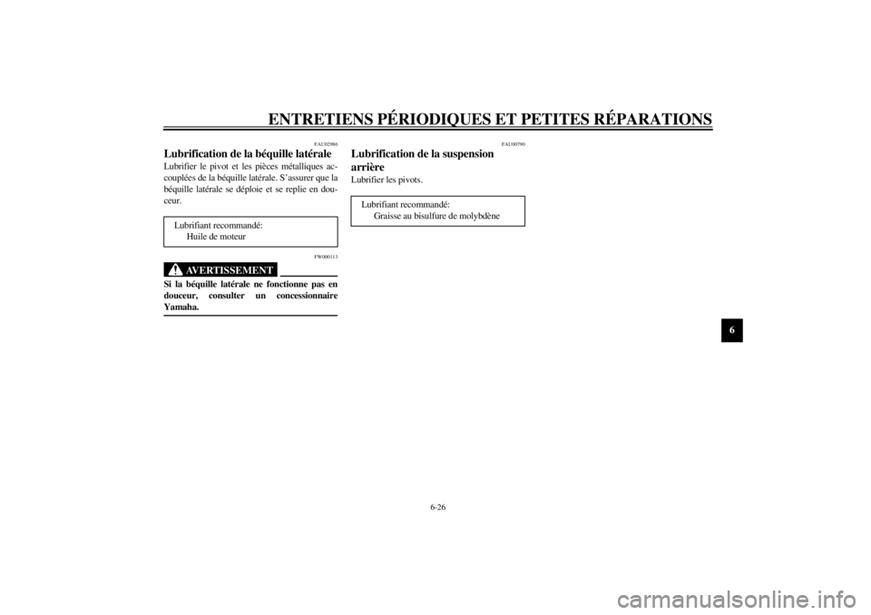 YAMAHA TDM 850 2000 Notices Demploi (in French) ENTRETIENS PÉRIODIQUES ET PETITES RÉPARATIONS
6-26
6
FAU02986
Lubrification de la béquille latéraleLubrifier le pivot et les pièces métalliques ac-
couplées de la béquille latérale. S’assur YAMAHA TDM 850 2000 Notices Demploi (in French) ENTRETIENS PÉRIODIQUES ET PETITES RÉPARATIONS
6-26
6
FAU02986
Lubrification de la béquille latéraleLubrifier le pivot et les pièces métalliques ac-
couplées de la béquille latérale. S’assur
