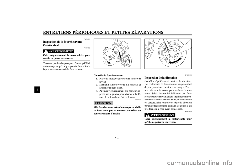 YAMAHA TDM 850 2000 Notices Demploi (in French) ENTRETIENS PÉRIODIQUES ET PETITES RÉPARATIONS
6-27
6
FAU02939
Inspection de la fourche avantContrôle visuel
FW000115
AVERTISSEMENT
@ Caler soigneusement la motocyclette pour
qu’elle ne puisse se YAMAHA TDM 850 2000 Notices Demploi (in French) ENTRETIENS PÉRIODIQUES ET PETITES RÉPARATIONS
6-27
6
FAU02939
Inspection de la fourche avantContrôle visuel
FW000115
AVERTISSEMENT
@ Caler soigneusement la motocyclette pour
qu’elle ne puisse se