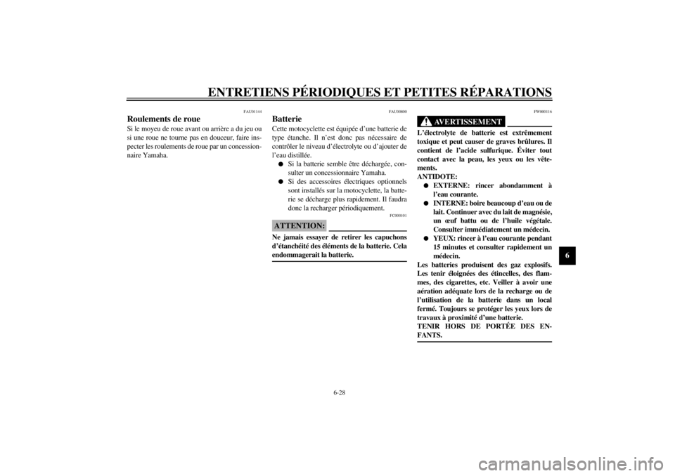 YAMAHA TDM 850 2000  Notices Demploi (in French) ENTRETIENS PÉRIODIQUES ET PETITES RÉPARATIONS
6-28
6
FAU01144
Roulements de roueSi le moyeu de roue avant ou arrière a du jeu ou
si une roue ne tourne pas en douceur, faire ins-
pecter les roulemen YAMAHA TDM 850 2000  Notices Demploi (in French) ENTRETIENS PÉRIODIQUES ET PETITES RÉPARATIONS
6-28
6
FAU01144
Roulements de roueSi le moyeu de roue avant ou arrière a du jeu ou
si une roue ne tourne pas en douceur, faire ins-
pecter les roulemen