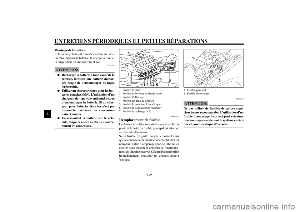 YAMAHA TDM 850 2000 Notices Demploi (in French) ENTRETIENS PÉRIODIQUES ET PETITES RÉPARATIONS
6-29
6
Remisage de la batterie
Si la motocyclette est remisée pendant un mois
ou plus, déposer la batterie, la charger à fond et
la ranger dans un en YAMAHA TDM 850 2000 Notices Demploi (in French) ENTRETIENS PÉRIODIQUES ET PETITES RÉPARATIONS
6-29
6
Remisage de la batterie
Si la motocyclette est remisée pendant un mois
ou plus, déposer la batterie, la charger à fond et
la ranger dans un en