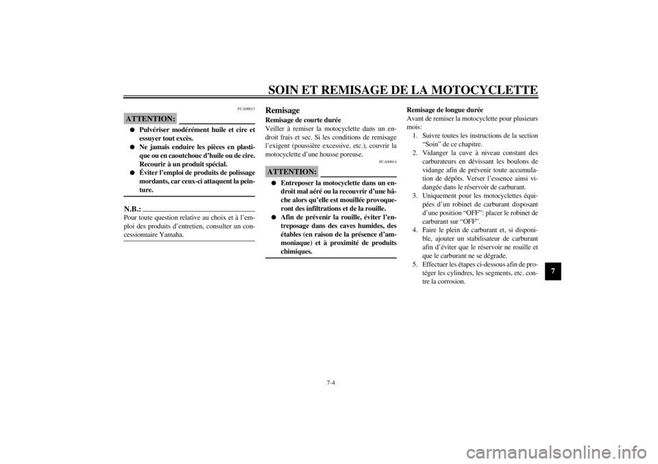 YAMAHA TDM 850 2000  Notices Demploi (in French) SOIN ET REMISAGE DE LA MOTOCYCLETTE
7-4
7
FCA00013
ATTENTION:@ l
Pulvériser modérément huile et cire et
essuyer tout excès.
l
Ne jamais enduire les pièces en plasti-
que ou en caoutchouc d’huil
