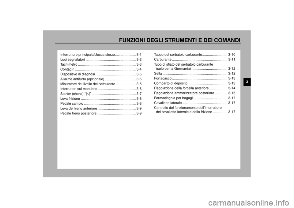 YAMAHA TDM 850 2000  Manuale duso (in Italian) FUNZIONI DEGLI STRUMENTI E DEI COMANDI
3
Interruttore principale/blocca sterzo...................... 3-1
Luci segnalatori .................................................... 3-2
Tachimetro ..........