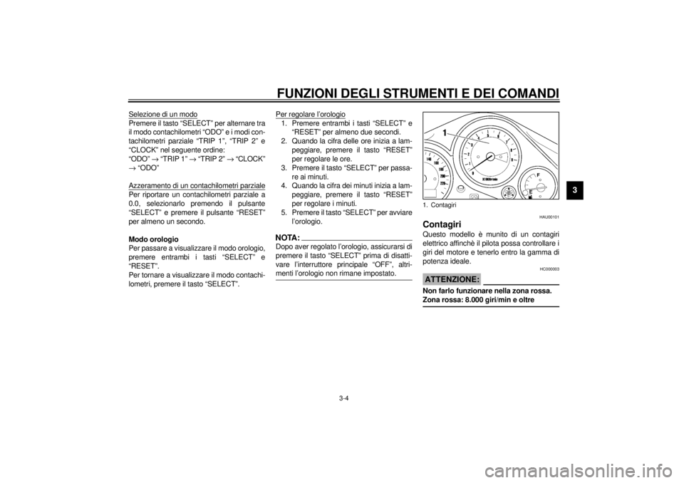YAMAHA TDM 850 2000  Manuale duso (in Italian) FUNZIONI DEGLI STRUMENTI E DEI COMANDI
3-4
3
Selezione di un modoPremere il tasto “SELECT” per alternare tra
il modo contachilometri “ODO” e i modi con-
tachilometri parziale “TRIP 1”, “