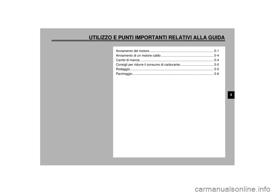 YAMAHA TDM 850 2000  Manuale duso (in Italian) UTILIZZO E PUNTI IMPORTANTI RELATIVI ALLA GUIDA
5
Avviamento del motore....................................................................... 5-1
Avviamento di un motore caldo .......................