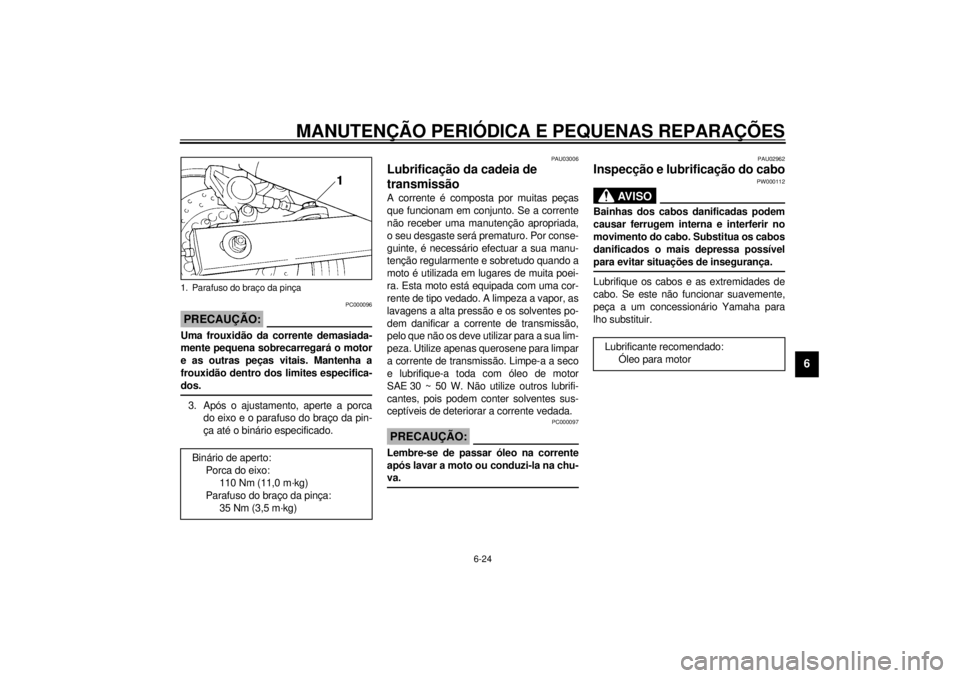 YAMAHA TDM 850 2000 Manual de utilização (in Portuguese) MANUTENÇÃO PERIÓDICA E PEQUENAS REPARAÇÕES
6-24
6
PC000096
PRECAUÇÃO:@ Uma frouxidão da corrente demasiada-
mente pequena sobrecarregará o motor
e as outras peças vitais. Mantenha a
frouxid YAMAHA TDM 850 2000 Manual de utilização (in Portuguese) MANUTENÇÃO PERIÓDICA E PEQUENAS REPARAÇÕES
6-24
6
PC000096
PRECAUÇÃO:@ Uma frouxidão da corrente demasiada-
mente pequena sobrecarregará o motor
e as outras peças vitais. Mantenha a
frouxid