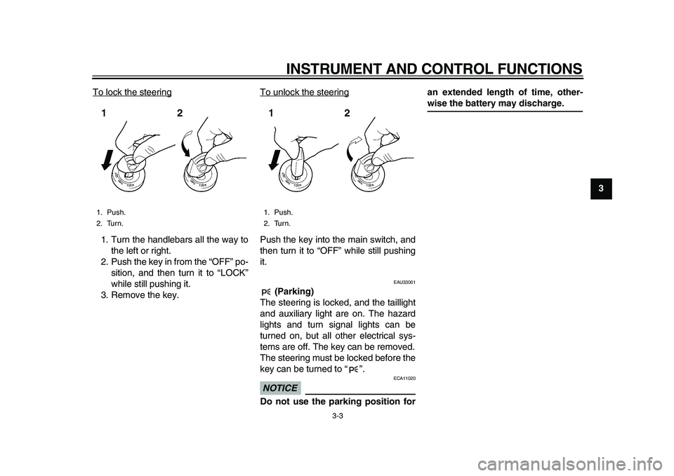 YAMAHA TDM 900 2010 User Guide
INSTRUMENT AND CONTROL FUNCTIONS
3-3
2
34
5
6
7
8
9
To lock the steering
1. Turn the handlebars all the way to
the left or right.
2. Push the key in from the “OFF” po-
sition, and then turn YAMAHA TDM 900 2010 User Guide
INSTRUMENT AND CONTROL FUNCTIONS
3-3
2
34
5
6
7
8
9
To lock the steering
1. Turn the handlebars all the way to
the left or right.
2. Push the key in from the “OFF” po-
sition, and then turn