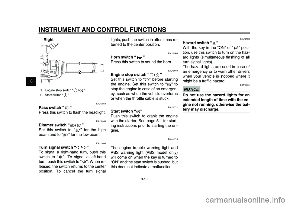 YAMAHA TDM 900 2010 Owners Manual
INSTRUMENT AND CONTROL FUNCTIONS
3-10
1
2
3
4
5
6
7
8
9Right
EAU12350
Pass switch “”
Press this switch to flash the headlight.
EAU12400
Dimmer switch “/”
Set this switch to “” YAMAHA TDM 900 2010 Owners Manual
INSTRUMENT AND CONTROL FUNCTIONS
3-10
1
2
3
4
5
6
7
8
9Right
EAU12350
Pass switch “”
Press this switch to flash the headlight.
EAU12400
Dimmer switch “/”
Set this switch to “”
