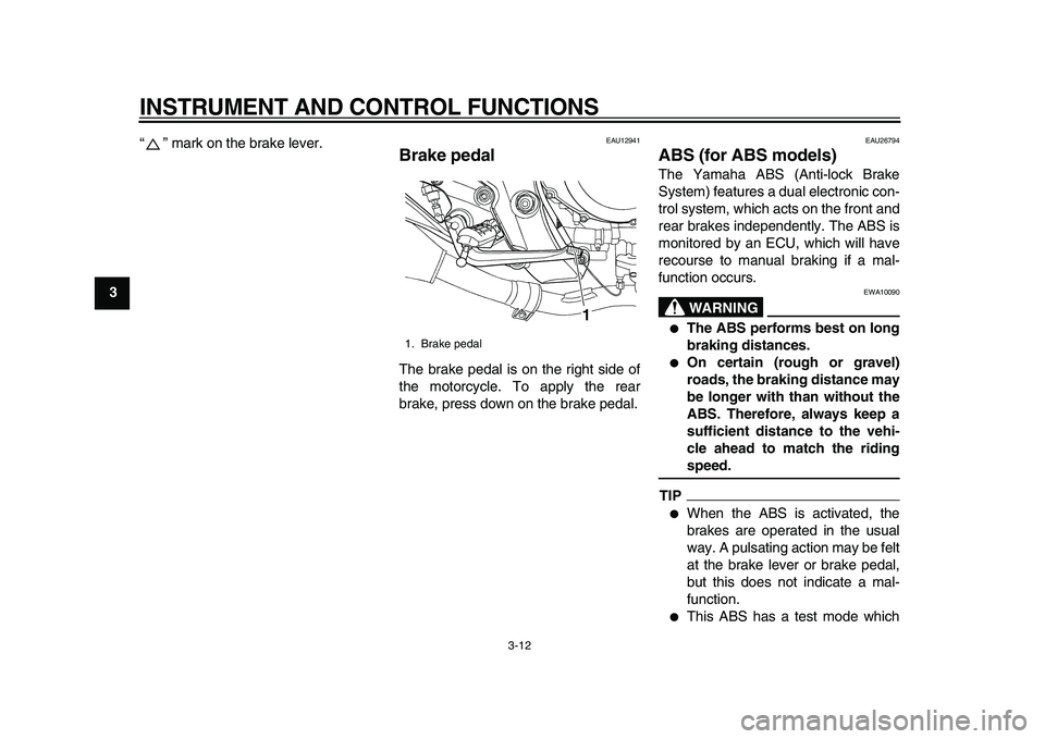 YAMAHA TDM 900 2010 Owners Manual
INSTRUMENT AND CONTROL FUNCTIONS
3-12
1
2
3
4
5
6
7
8
9
“” mark on the brake lever.
EAU12941
Brake pedal
The brake pedal is on the right side of
the motorcycle. To apply the rear
brake, YAMAHA TDM 900 2010 Owners Manual
INSTRUMENT AND CONTROL FUNCTIONS
3-12
1
2
3
4
5
6
7
8
9
“” mark on the brake lever.
EAU12941
Brake pedal
The brake pedal is on the right side of
the motorcycle. To apply the rear
brake,