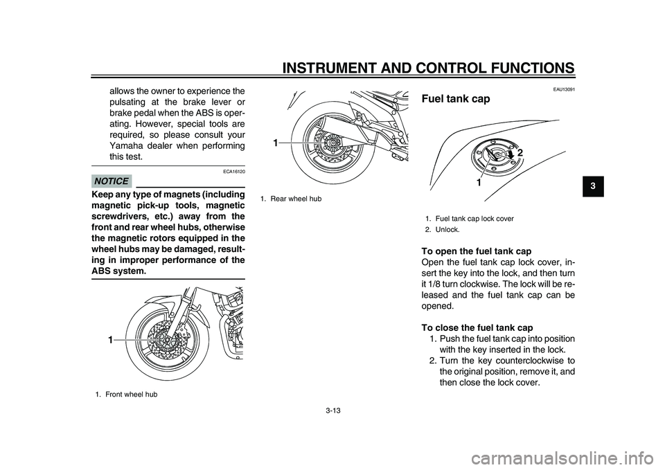 YAMAHA TDM 900 2010 Owners Manual
INSTRUMENT AND CONTROL FUNCTIONS
3-13
2
34
5
6
7
8
9
allows the owner to experience the
pulsating at the brake lever or
brake pedal when the ABS is oper-
ating. However, special tools are
requir YAMAHA TDM 900 2010 Owners Manual
INSTRUMENT AND CONTROL FUNCTIONS
3-13
2
34
5
6
7
8
9
allows the owner to experience the
pulsating at the brake lever or
brake pedal when the ABS is oper-
ating. However, special tools are
requir