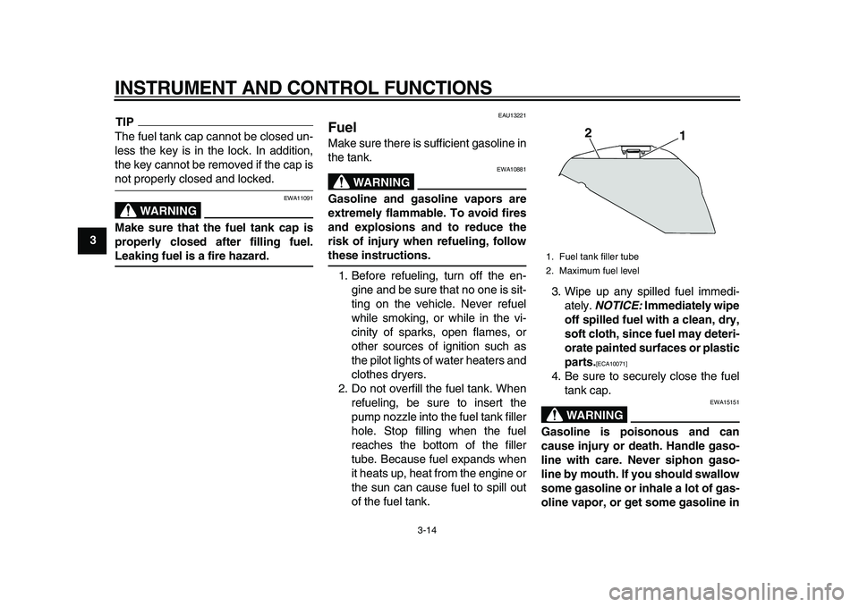 YAMAHA TDM 900 2010 Owners Manual
INSTRUMENT AND CONTROL FUNCTIONS
3-14
1
2
3
4
5
6
7
8
9
TIP
The fuel tank cap cannot be closed un-
less the key is in the lock. In addition,
the key cannot be removed if the cap is
not properly YAMAHA TDM 900 2010 Owners Manual
INSTRUMENT AND CONTROL FUNCTIONS
3-14
1
2
3
4
5
6
7
8
9
TIP
The fuel tank cap cannot be closed un-
less the key is in the lock. In addition,
the key cannot be removed if the cap is
not properly