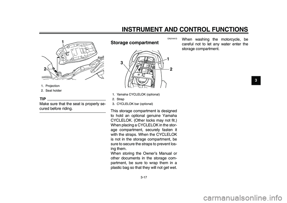 YAMAHA TDM 900 2010 Owners Guide
INSTRUMENT AND CONTROL FUNCTIONS
3-17
2
34
5
6
7
8
9
TIP
Make sure that the seat is properly se-
cured before riding.
EAU14413
Storage compartment
This storage compartment is designed
to ho YAMAHA TDM 900 2010 Owners Guide
INSTRUMENT AND CONTROL FUNCTIONS
3-17
2
34
5
6
7
8
9
TIP
Make sure that the seat is properly se-
cured before riding.
EAU14413
Storage compartment
This storage compartment is designed
to ho
