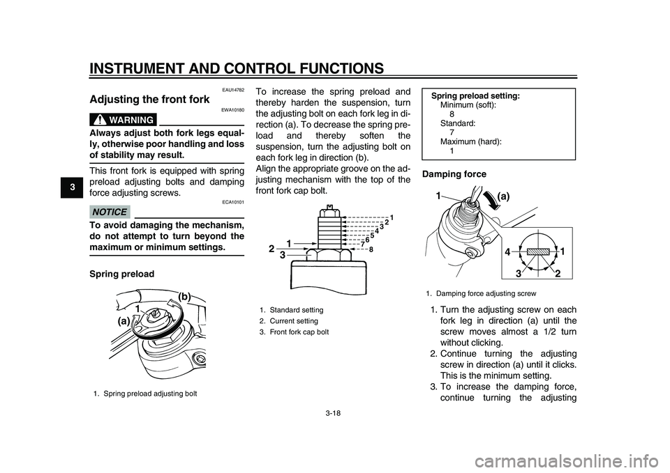 YAMAHA TDM 900 2010 Owners Guide
INSTRUMENT AND CONTROL FUNCTIONS
3-18
1
2
3
4
5
6
7
8
9
EAU14782
Adjusting the front fork
WARNING
EWA10180
Always adjust both fork legs equal-
ly, otherwise poor handling and loss
of stabi YAMAHA TDM 900 2010 Owners Guide
INSTRUMENT AND CONTROL FUNCTIONS
3-18
1
2
3
4
5
6
7
8
9
EAU14782
Adjusting the front fork
WARNING
EWA10180
Always adjust both fork legs equal-
ly, otherwise poor handling and loss
of stabi