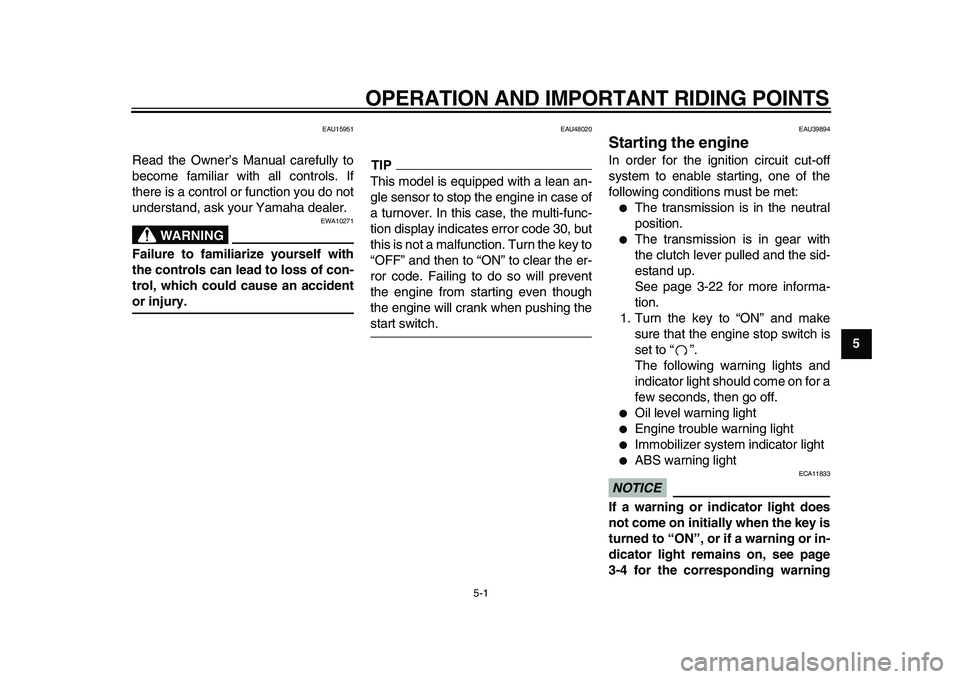YAMAHA TDM 900 2010 Service Manual  
5-1 
2
3
4
56
7
8
9
 
OPERATION AND IMPORTANT RIDING POINTS 
EAU15951 
Read the Owner’s Manual carefully to
become familiar with all controls. If
there is a control or function you do not
understa