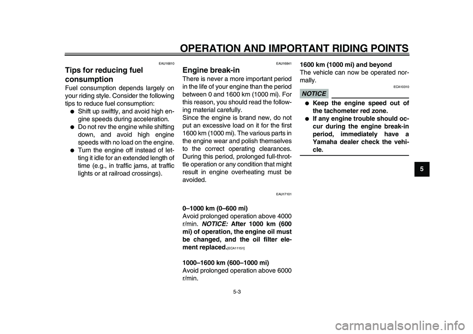 YAMAHA TDM 900 2010 Service Manual  
OPERATION AND IMPORTANT RIDING POINTS 
5-3 
2
3
4
56
7
8
9
 
EAU16810 
Tips for reducing fuel 
consumption  
Fuel consumption depends largely on
your riding style. Consider the following
tips to red