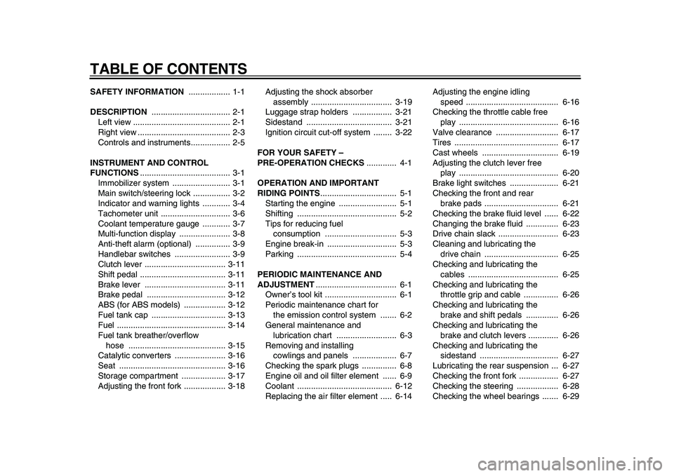 YAMAHA TDM 900 2010  Owners Manual  
TABLE OF CONTENTS 
SAFETY INFORMATION  
.................. 1-1 
DESCRIPTION  
.................................. 2-1
Left view .......................................... 2-1
Right view .............