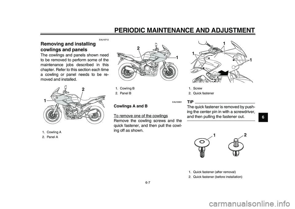 YAMAHA TDM 900 2010 Workshop Manual  
PERIODIC MAINTENANCE AND ADJUSTMENT 
6-7 
2
3
4
5
67
8
9
 
EAU18712 
Removing and installing 
cowlings and panels  
The cowlings and panels shown need
to be removed to perform some of the
maintenanc