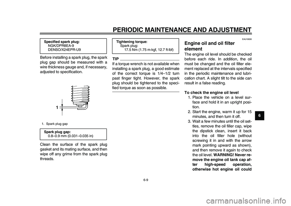 YAMAHA TDM 900 2010 Workshop Manual  
PERIODIC MAINTENANCE AND ADJUSTMENT 
6-9 
2
3
4
5
67
8
9  
Before installing a spark plug, the spark
plug gap should be measured with a
wire thickness gauge and, if necessary,
adjusted to specificat