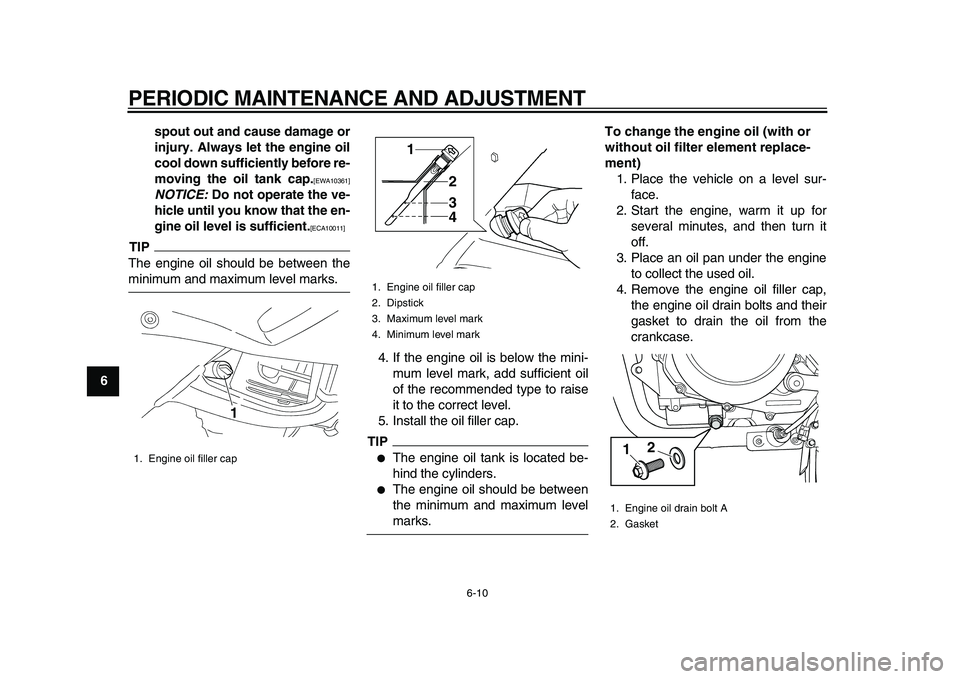 YAMAHA TDM 900 2010 Workshop Manual  
PERIODIC MAINTENANCE AND ADJUSTMENT 
6-10 
1
2
3
4
5
6
7
8
9spout out and cause damage or
injury. Always let the engine oil
cool down sufficiently before re-
moving the oil tank cap.
 
[EWA10361] 
N
