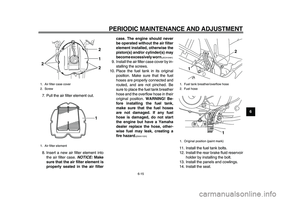 YAMAHA TDM 900 2010 Repair Manual
PERIODIC MAINTENANCE AND ADJUSTMENT
6-15
2
3
4
5
67
8
9
7. Pull the air filter element out.
8. Insert a new air filter element into
the air filter case.
NOTICE:
Make
sure that the air filter YAMAHA TDM 900 2010 Repair Manual
PERIODIC MAINTENANCE AND ADJUSTMENT
6-15
2
3
4
5
67
8
9
7. Pull the air filter element out.
8. Insert a new air filter element into
the air filter case.
NOTICE:
Make
sure that the air filter