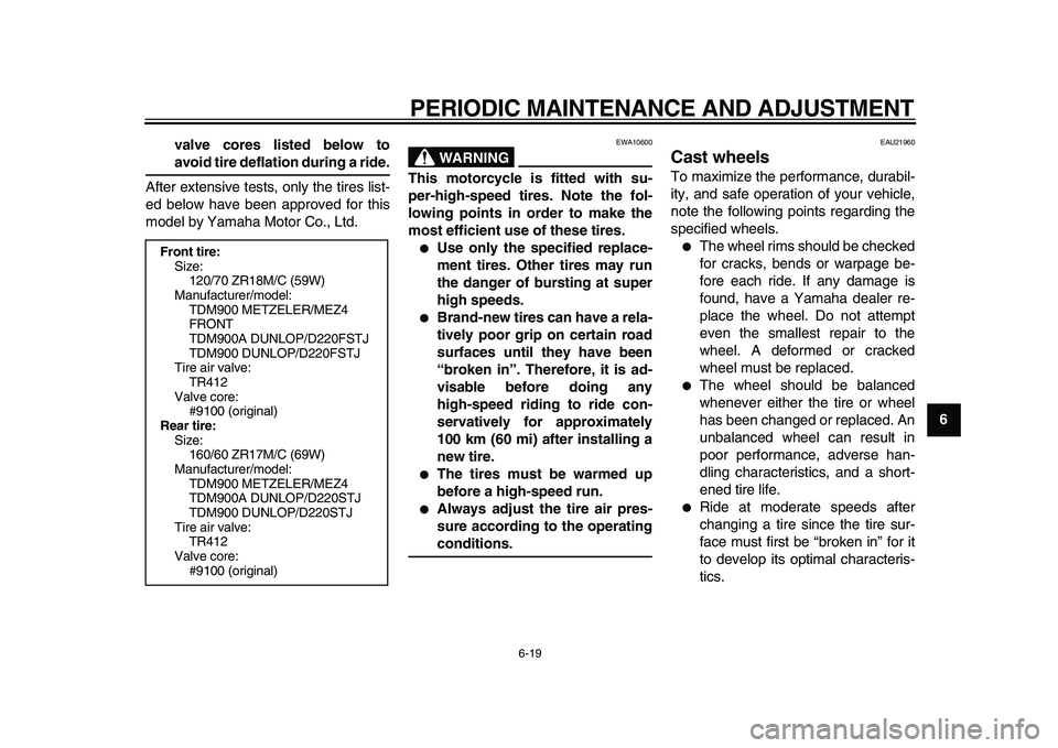 YAMAHA TDM 900 2010 Repair Manual
PERIODIC MAINTENANCE AND ADJUSTMENT
6-19
2
3
4
5
67
8
9 valve cores listed below to
avoid tire deflation during a ride.
After extensive tests, only the tires list-
ed below have been approved f YAMAHA TDM 900 2010 Repair Manual
PERIODIC MAINTENANCE AND ADJUSTMENT
6-19
2
3
4
5
67
8
9 valve cores listed below to
avoid tire deflation during a ride.
After extensive tests, only the tires list-
ed below have been approved f