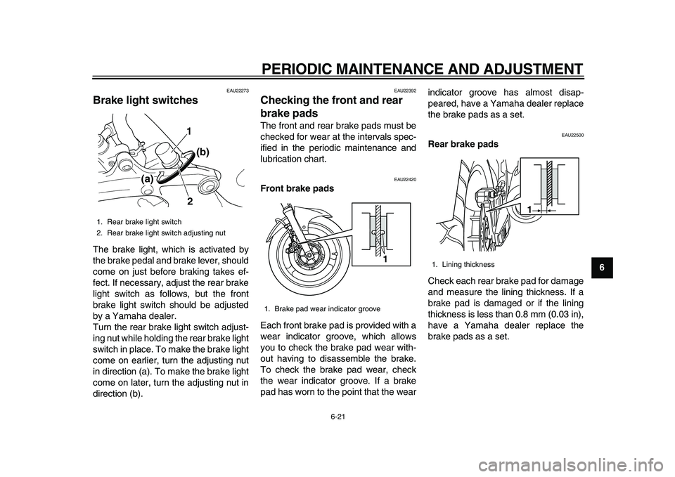 YAMAHA TDM 900 2010 Repair Manual
PERIODIC MAINTENANCE AND ADJUSTMENT
6-21
2
3
4
5
67
8
9
EAU22273
Brake light switches
The brake light, which is activated by
the brake pedal and brake lever, should
come on just before brakin YAMAHA TDM 900 2010 Repair Manual
PERIODIC MAINTENANCE AND ADJUSTMENT
6-21
2
3
4
5
67
8
9
EAU22273
Brake light switches
The brake light, which is activated by
the brake pedal and brake lever, should
come on just before brakin