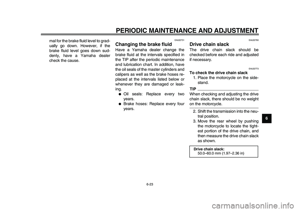 YAMAHA TDM 900 2010 Repair Manual
PERIODIC MAINTENANCE AND ADJUSTMENT
6-23
2
3
4
5
67
8
9
mal for the brake fluid level to grad-
ually go down. However, if the
brake fluid level goes down sud-
denly, have a Yamaha dealer
check t YAMAHA TDM 900 2010 Repair Manual
PERIODIC MAINTENANCE AND ADJUSTMENT
6-23
2
3
4
5
67
8
9
mal for the brake fluid level to grad-
ually go down. However, if the
brake fluid level goes down sud-
denly, have a Yamaha dealer
check t