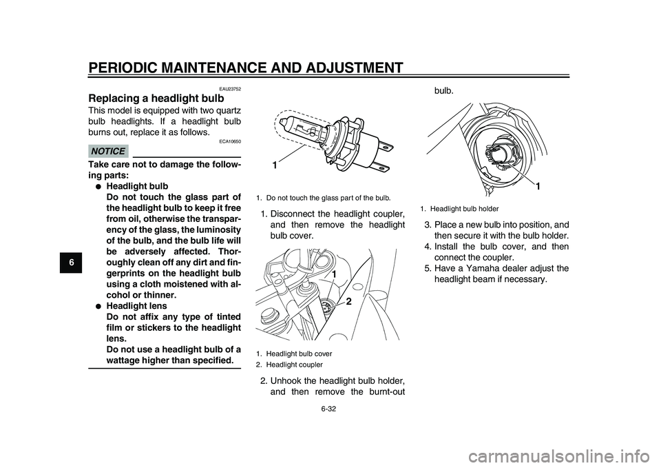 YAMAHA TDM 900 2010  Owners Manual  
PERIODIC MAINTENANCE AND ADJUSTMENT 
6-32 
1
2
3
4
5
6
7
8
9
 
EAU23752 
Replacing a headlight bulb  
This model is equipped with two quartz
bulb headlights. If a headlight bulb
burns out, replace i