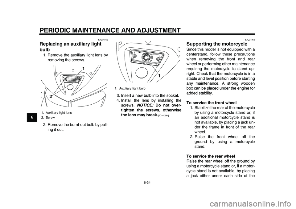 YAMAHA TDM 900 2010  Owners Manual  
PERIODIC MAINTENANCE AND ADJUSTMENT 
6-34 
1
2
3
4
5
6
7
8
9
 
EAU36452 
Replacing an auxiliary light 
bulb  
1. Remove the auxiliary light lens by
removing the screws.
2. Remove the burnt-out bulb 