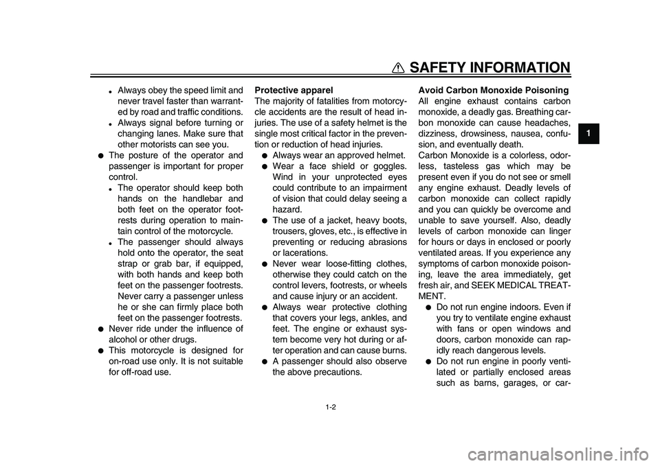 YAMAHA TDM 900 2010  Owners Manual  
1-2 
1 
SAFETY INFORMATION 
 
Always obey the speed limit and
never travel faster than warrant-
ed by road and traffic conditions. 
 
Always signal before turning or
changing lanes. Make sure that