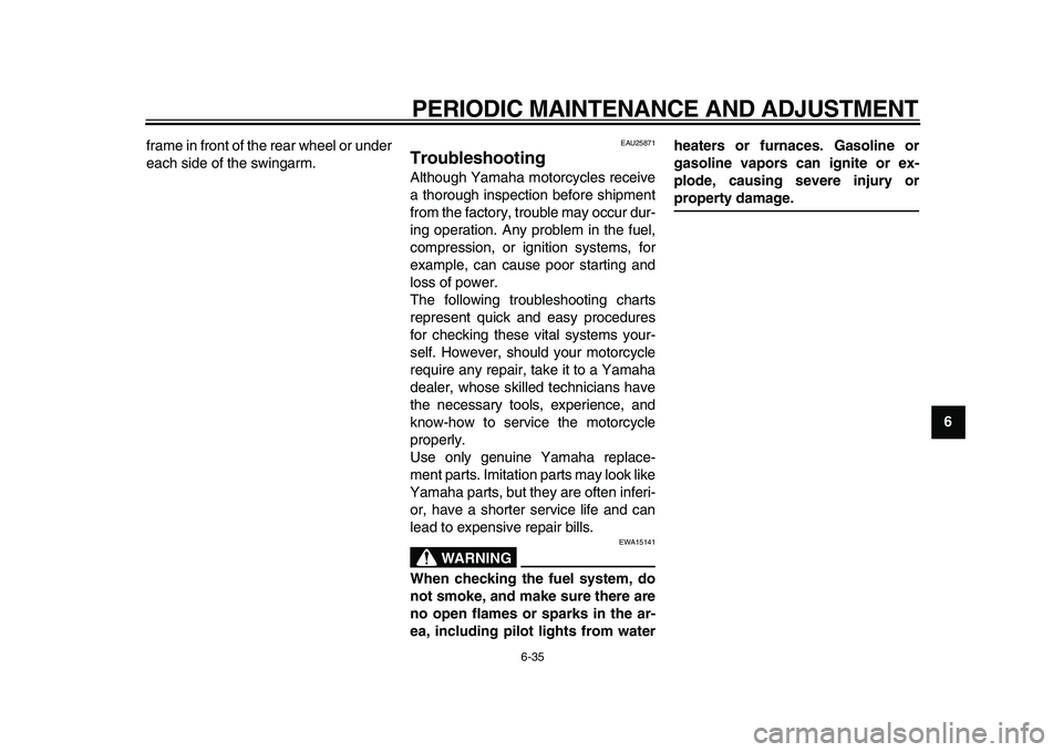 YAMAHA TDM 900 2010 Owners Manual
PERIODIC MAINTENANCE AND ADJUSTMENT
6-35
2
3
4
5
67
8
9
frame in front of the rear wheel or under
each side of the swingarm.
EAU25871
Troubleshooting
Although Yamaha motorcycles receive
a t YAMAHA TDM 900 2010 Owners Manual
PERIODIC MAINTENANCE AND ADJUSTMENT
6-35
2
3
4
5
67
8
9
frame in front of the rear wheel or under
each side of the swingarm.
EAU25871
Troubleshooting
Although Yamaha motorcycles receive
a t