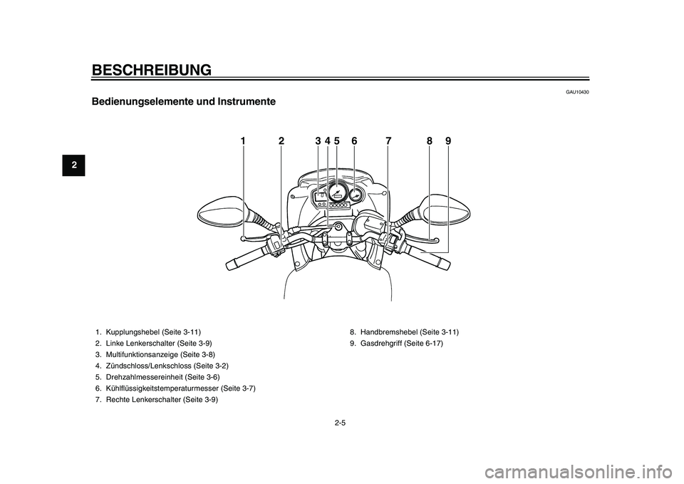 YAMAHA TDM 900 2010  Betriebsanleitungen (in German)  
BESCHREIBUNG 
2-5 
1
2
3
4
5
6
7
8
9
 
GAU10430 
Bedienungselemente und Instrumente
1234567 89
 
1. Kupplungshebel (Seite 3-11)
2. Linke Lenkerschalter (Seite 3-9)
3. Multifunktionsanzeige (Seite 3-