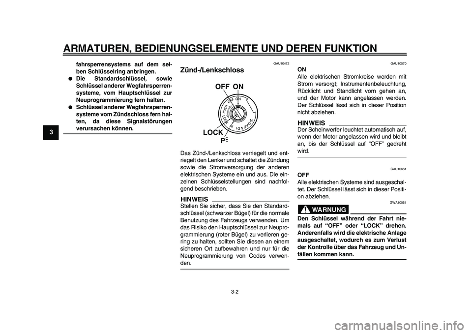 YAMAHA TDM 900 2010  Betriebsanleitungen (in German)  
ARMATUREN, BEDIENUNGSELEMENTE UND DEREN FUNKTION 
3-2 
1
2
3
4
5
6
7
8
9
 
fahrsperrensystems auf dem sel-
ben Schlüsselring anbringen. 
 
Die Standardschlüssel, sowie
Schlüssel anderer Wegfahrs