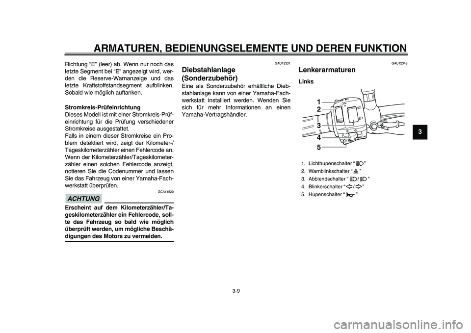 YAMAHA TDM 900 2010 Betriebsanleitungen (in German)
ARMATUREN, BEDIENUNGSELEMENTE UND DEREN FUNKTION
3-9
2
34
5
6
7
8
9
Richtung “E” (leer) ab. Wenn nur noch das
letzte Segment bei “E” angezeigt wird, wer-
den die Reserve-Warnanzeige und YAMAHA TDM 900 2010 Betriebsanleitungen (in German)
ARMATUREN, BEDIENUNGSELEMENTE UND DEREN FUNKTION
3-9
2
34
5
6
7
8
9
Richtung “E” (leer) ab. Wenn nur noch das
letzte Segment bei “E” angezeigt wird, wer-
den die Reserve-Warnanzeige und