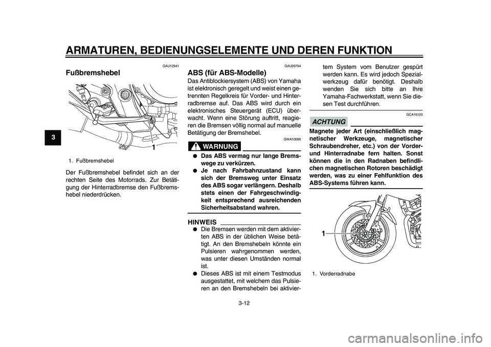 YAMAHA TDM 900 2010 Betriebsanleitungen (in German)
ARMATUREN, BEDIENUNGSELEMENTE UND DEREN FUNKTION
3-12
1
2
3
4
5
6
7
8
9
GAU12941
Fußbremshebel
Der Fußbremshebel befindet sich an der
rechten Seite des Motorrads. Zur Betäti-
gung der Hint YAMAHA TDM 900 2010 Betriebsanleitungen (in German)
ARMATUREN, BEDIENUNGSELEMENTE UND DEREN FUNKTION
3-12
1
2
3
4
5
6
7
8
9
GAU12941
Fußbremshebel
Der Fußbremshebel befindet sich an der
rechten Seite des Motorrads. Zur Betäti-
gung der Hint