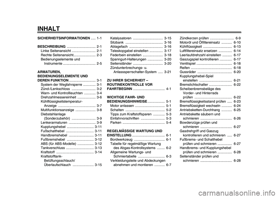 YAMAHA TDM 900 2010  Betriebsanleitungen (in German)  
INHALT 
SICHERHEITSINFORMATIONEN 
..... 1-1 
BESCHREIBUNG  
.............................. 2-1
Linke Seitenansicht ......................... 2-1
Rechte Seitenansicht....................... 2-3
Bedie