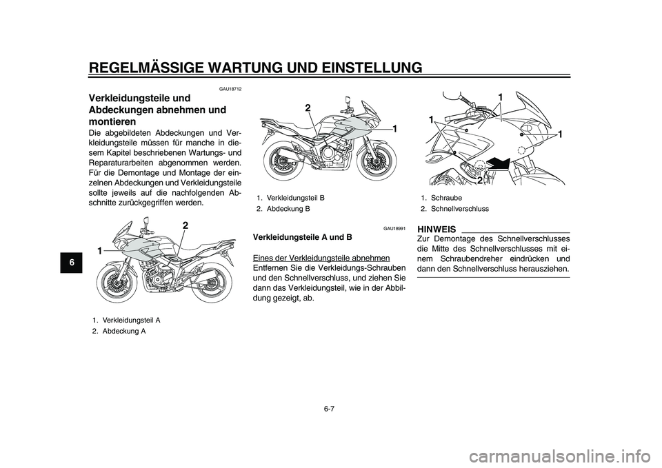 YAMAHA TDM 900 2010  Betriebsanleitungen (in German)  
REGELMÄSSIGE WARTUNG UND EINSTELLUNG 
6-7 
1
2
3
4
5
6
7
8
9
 
GAU18712 
Verkleidungsteile und 
Abdeckungen abnehmen und 
montieren  
Die abgebildeten Abdeckungen und Ver-
kleidungsteile müssen f