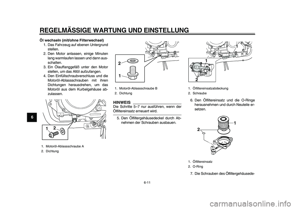 YAMAHA TDM 900 2010  Betriebsanleitungen (in German)  
REGELMÄSSIGE WARTUNG UND EINSTELLUNG 
6-11 
1
2
3
4
5
6
7
8
9
 
Öl wechseln (mit/ohne Filterwechsel) 
1. Das Fahrzeug auf ebenen Untergrund
stellen.
2. Den Motor anlassen, einige Minuten
lang warm