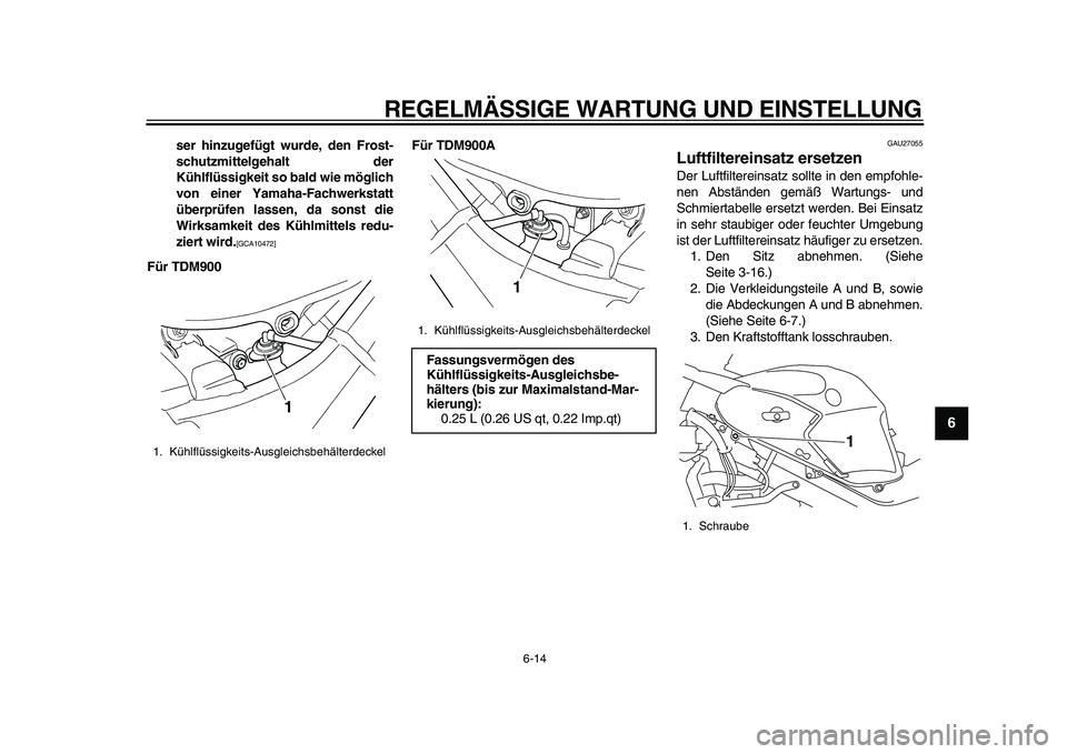 YAMAHA TDM 900 2010  Betriebsanleitungen (in German)  
REGELMÄSSIGE WARTUNG UND EINSTELLUNG 
6-14 
2
3
4
5
67
8
9
 
ser hinzugefügt wurde, den Frost-
schutzmittelgehalt der
Kühlflüssigkeit so bald wie möglich
von einer Yamaha-Fachwerkstatt
überpr