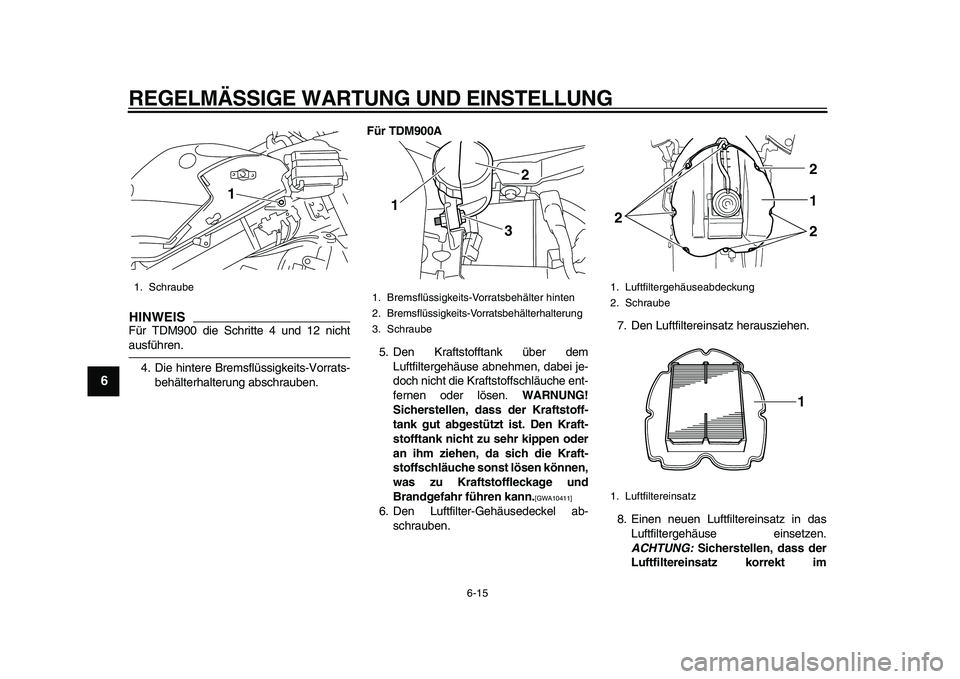 YAMAHA TDM 900 2010  Betriebsanleitungen (in German)  
REGELMÄSSIGE WARTUNG UND EINSTELLUNG 
6-15 
1
2
3
4
5
6
7
8
9
HINWEIS
 
Für TDM900 die Schritte 4 und 12 nicht 
ausführen.
4. Die hintere Bremsflüssigkeits-Vorrats-
behälterhalterung abschraube