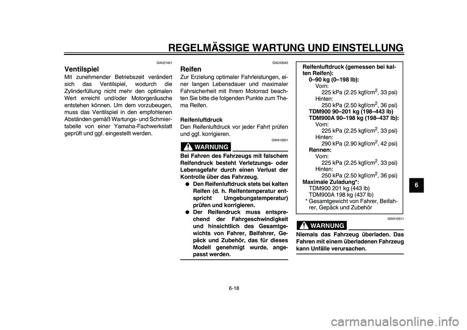 YAMAHA TDM 900 2010  Betriebsanleitungen (in German)  
REGELMÄSSIGE WARTUNG UND EINSTELLUNG 
6-18 
2
3
4
5
67
8
9
 
GAU21401 
Ventilspiel  
Mit zunehmender Betriebszeit verändert
sich das Ventilspiel, wodurch die
Zylinderfüllung nicht mehr den optima