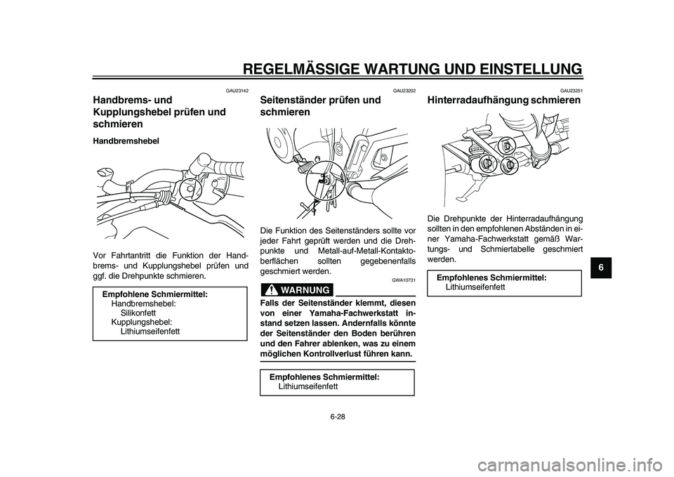 YAMAHA TDM 900 2010  Betriebsanleitungen (in German)  
REGELMÄSSIGE WARTUNG UND EINSTELLUNG 
6-28 
2
3
4
5
67
8
9
 
GAU23142 
Handbrems- und 
Kupplungshebel prüfen und 
schmieren  
Handbremshebel 
Vor Fahrtantritt die Funktion der Hand-
brems- und Kup