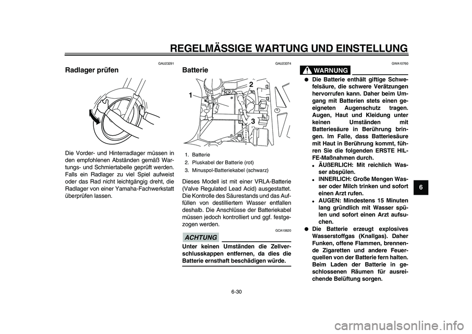 YAMAHA TDM 900 2010  Betriebsanleitungen (in German)  
REGELMÄSSIGE WARTUNG UND EINSTELLUNG 
6-30 
2
3
4
5
67
8
9
 
GAU23291 
Radlager prüfen  
Die Vorder- und Hinterradlager müssen in
den empfohlenen Abständen gemäß War-
tungs- und Schmiertabelle