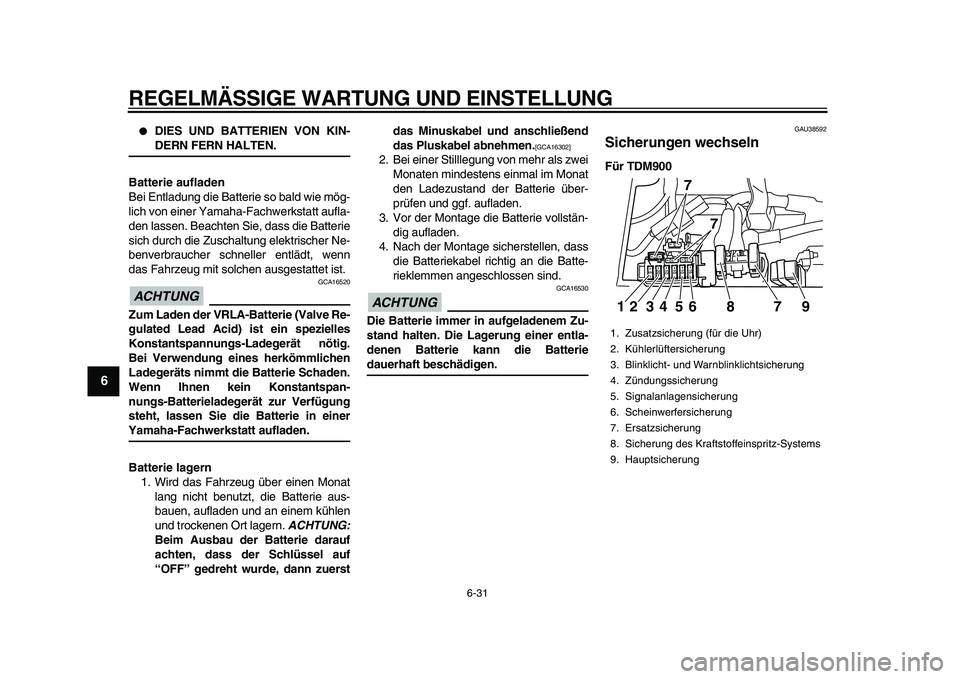 YAMAHA TDM 900 2010  Betriebsanleitungen (in German)  
REGELMÄSSIGE WARTUNG UND EINSTELLUNG 
6-31 
1
2
3
4
5
6
7
8
9
 
 
DIES UND BATTERIEN VON KIN- 
DERN FERN HALTEN.
Batterie aufladen 
Bei Entladung die Batterie so bald wie mög-
lich von einer Yama