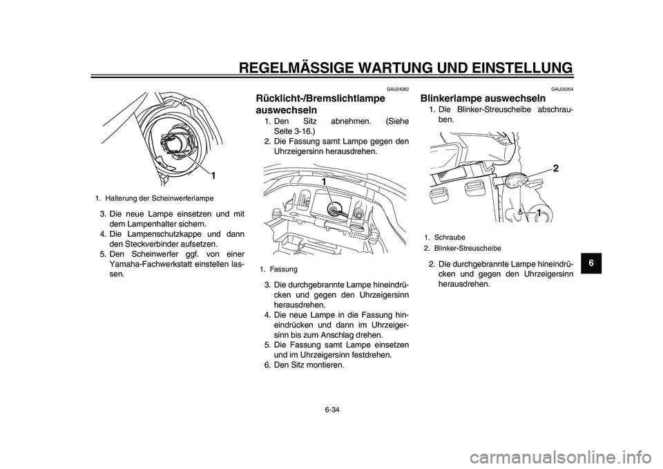YAMAHA TDM 900 2010  Betriebsanleitungen (in German)  
REGELMÄSSIGE WARTUNG UND EINSTELLUNG 
6-34 
2
3
4
5
67
8
9
 
3. Die neue Lampe einsetzen und mit
dem Lampenhalter sichern.
4. Die Lampenschutzkappe und dann
den Steckverbinder aufsetzen.
5. Den Sch