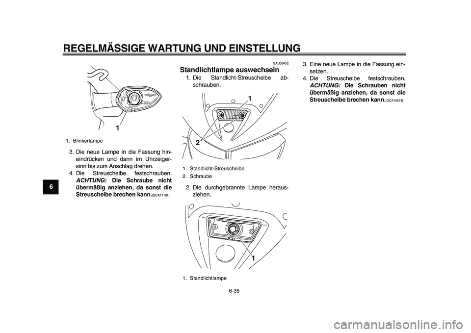 YAMAHA TDM 900 2010  Betriebsanleitungen (in German)  
REGELMÄSSIGE WARTUNG UND EINSTELLUNG 
6-35 
1
2
3
4
5
6
7
8
9
 
3. Die neue Lampe in die Fassung hin-
eindrücken und dann im Uhrzeiger-
sinn bis zum Anschlag drehen.
4. Die Streuscheibe festschrau