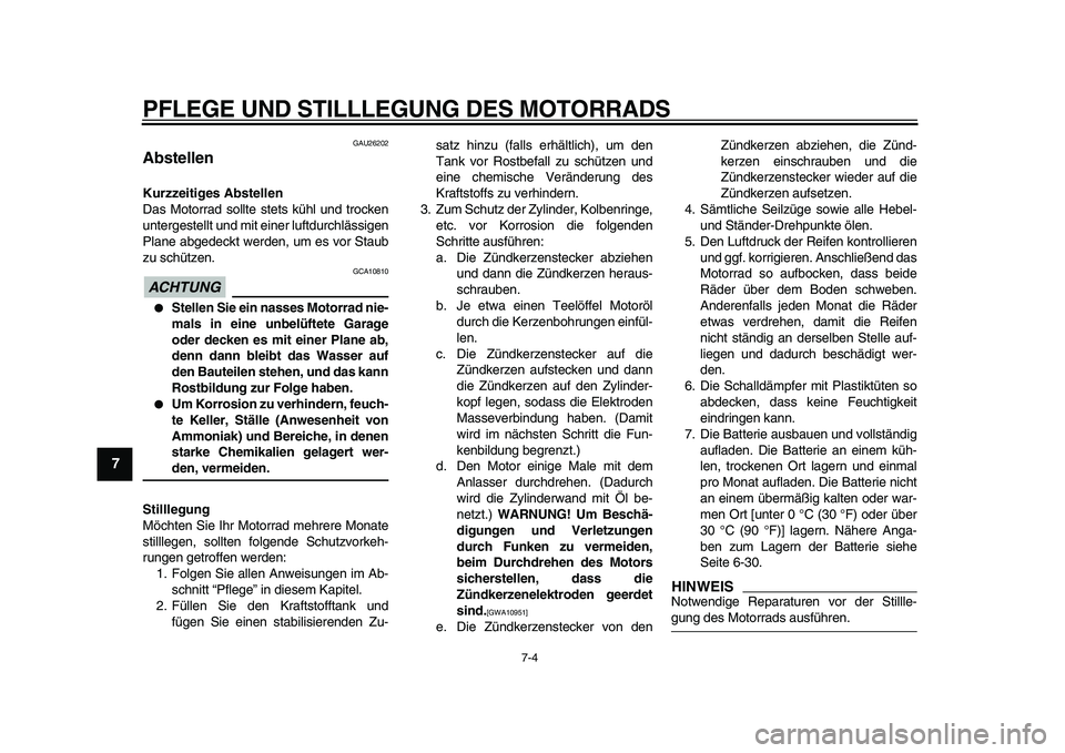 YAMAHA TDM 900 2010  Betriebsanleitungen (in German)  
PFLEGE UND STILLLEGUNG DES MOTORRADS 
7-4 
1
2
3
4
5
6
7
8
9
 
GAU26202 
Abstellen  
Kurzzeitiges Abstellen 
Das Motorrad sollte stets kühl und trocken
untergestellt und mit einer luftdurchlässige